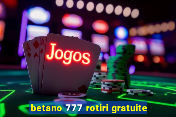 betano 777 rotiri gratuite